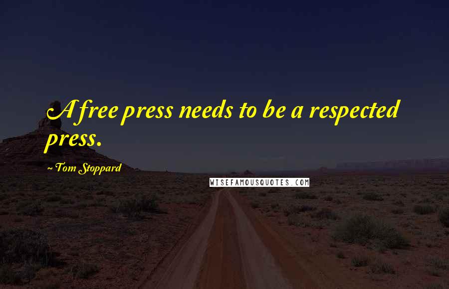 Tom Stoppard Quotes: A free press needs to be a respected press.