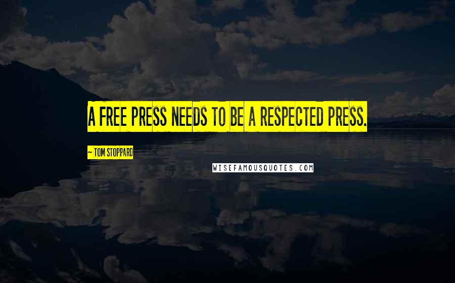 Tom Stoppard Quotes: A free press needs to be a respected press.