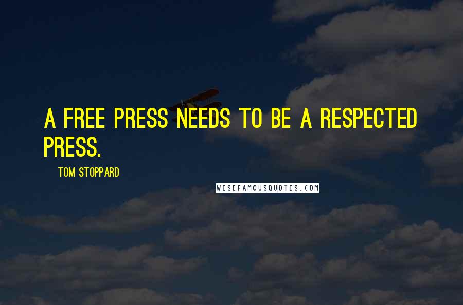 Tom Stoppard Quotes: A free press needs to be a respected press.