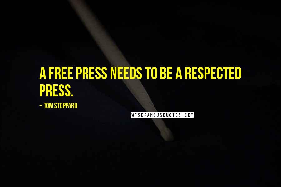 Tom Stoppard Quotes: A free press needs to be a respected press.