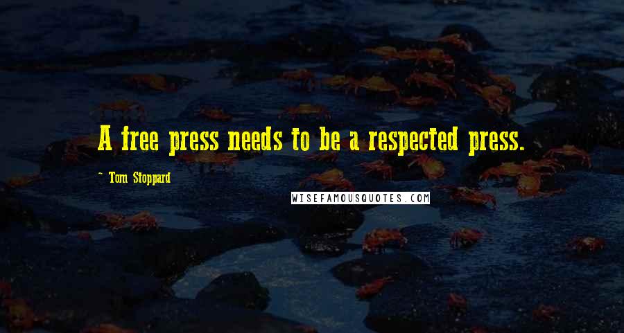 Tom Stoppard Quotes: A free press needs to be a respected press.