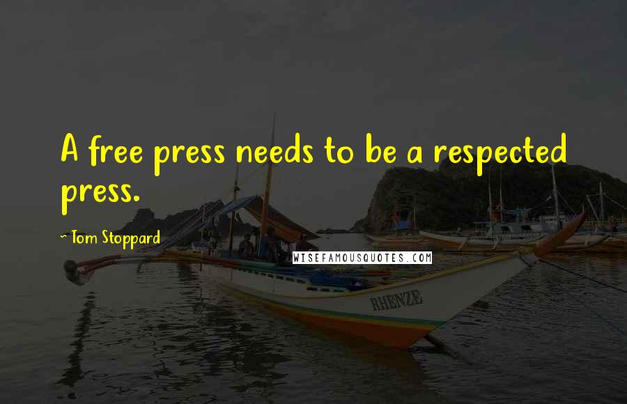 Tom Stoppard Quotes: A free press needs to be a respected press.