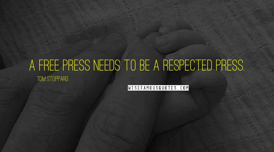 Tom Stoppard Quotes: A free press needs to be a respected press.