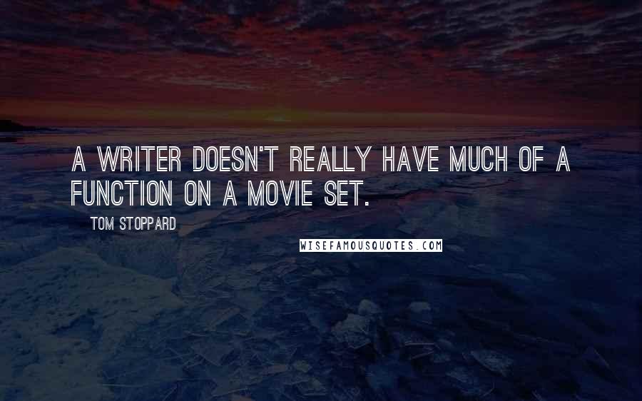 Tom Stoppard Quotes: A writer doesn't really have much of a function on a movie set.