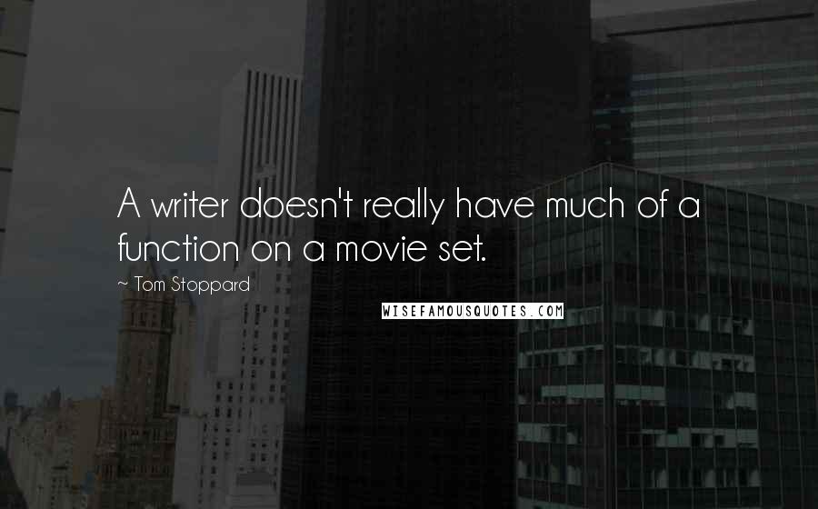 Tom Stoppard Quotes: A writer doesn't really have much of a function on a movie set.