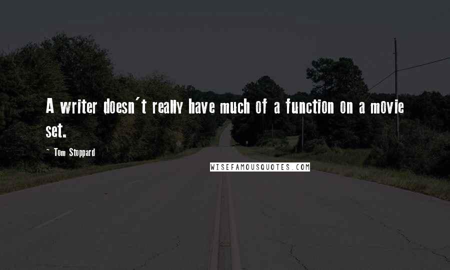 Tom Stoppard Quotes: A writer doesn't really have much of a function on a movie set.