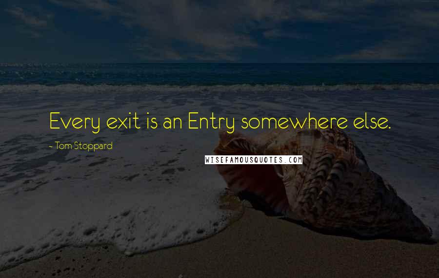 Tom Stoppard Quotes: Every exit is an Entry somewhere else.