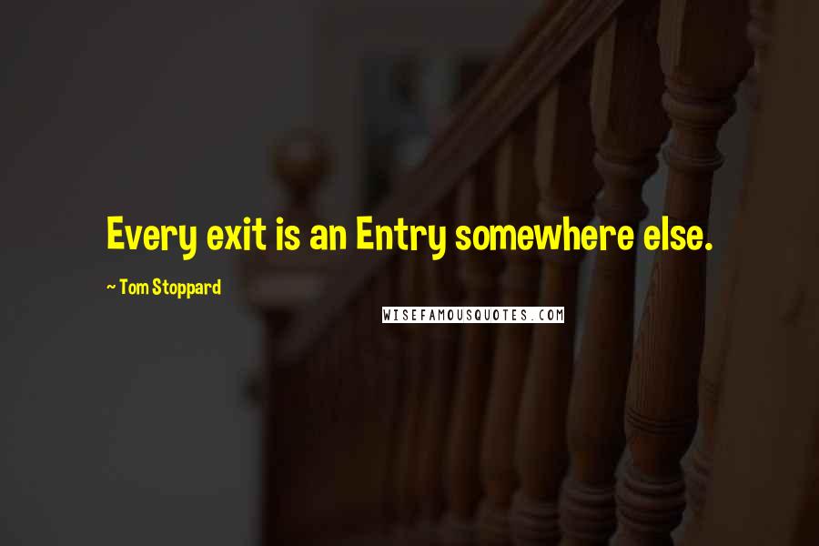 Tom Stoppard Quotes: Every exit is an Entry somewhere else.