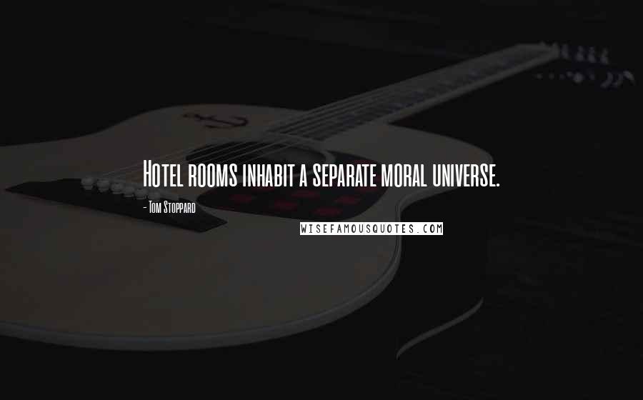 Tom Stoppard Quotes: Hotel rooms inhabit a separate moral universe.