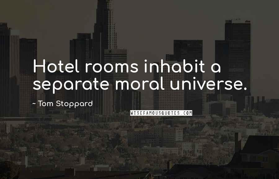 Tom Stoppard Quotes: Hotel rooms inhabit a separate moral universe.