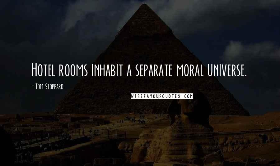 Tom Stoppard Quotes: Hotel rooms inhabit a separate moral universe.