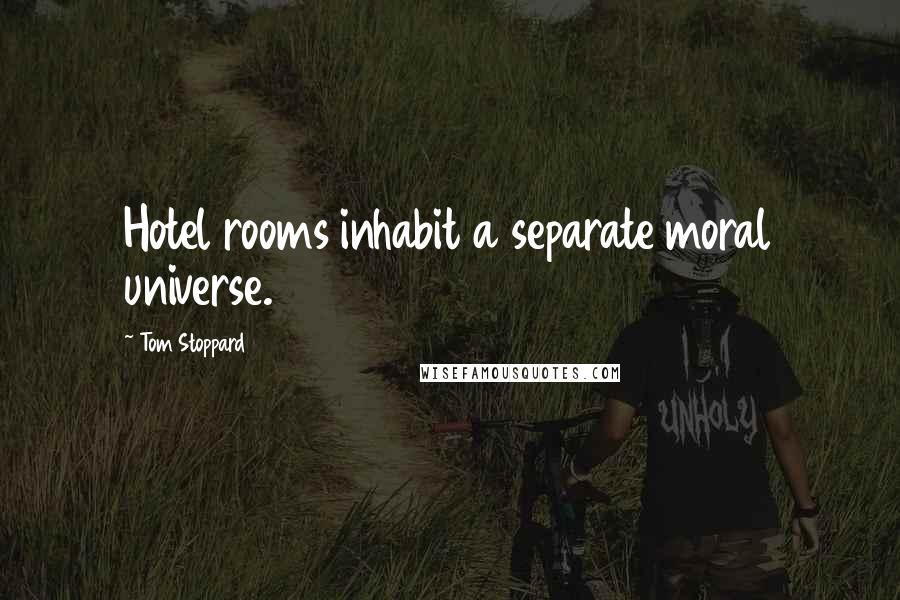 Tom Stoppard Quotes: Hotel rooms inhabit a separate moral universe.
