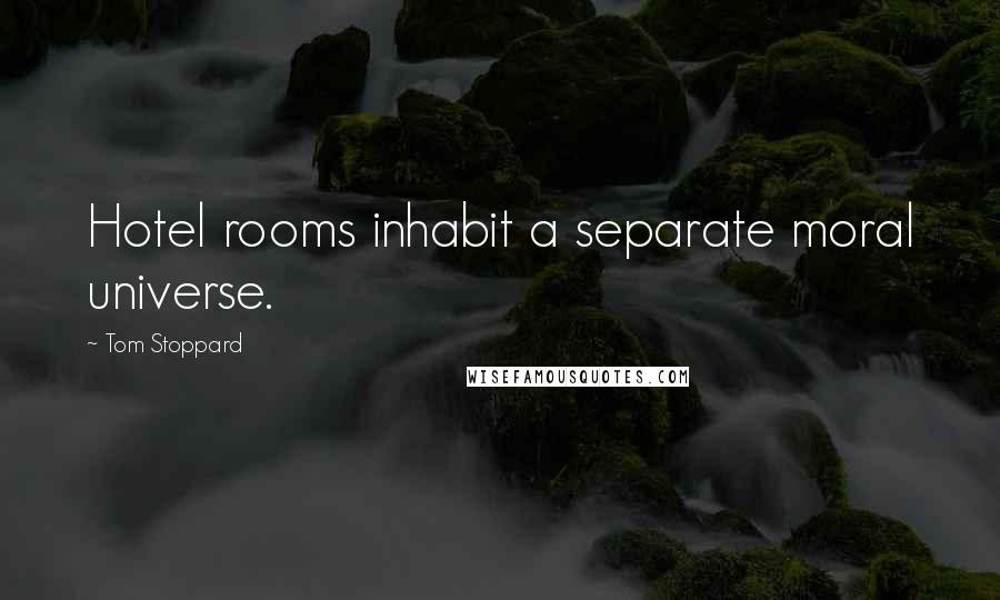 Tom Stoppard Quotes: Hotel rooms inhabit a separate moral universe.