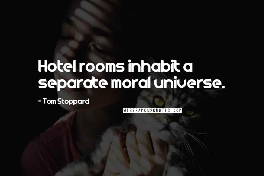 Tom Stoppard Quotes: Hotel rooms inhabit a separate moral universe.