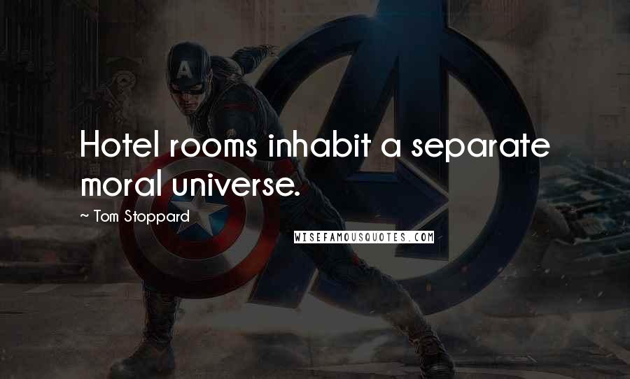 Tom Stoppard Quotes: Hotel rooms inhabit a separate moral universe.