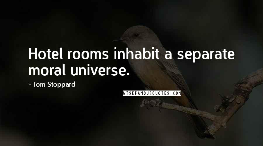 Tom Stoppard Quotes: Hotel rooms inhabit a separate moral universe.