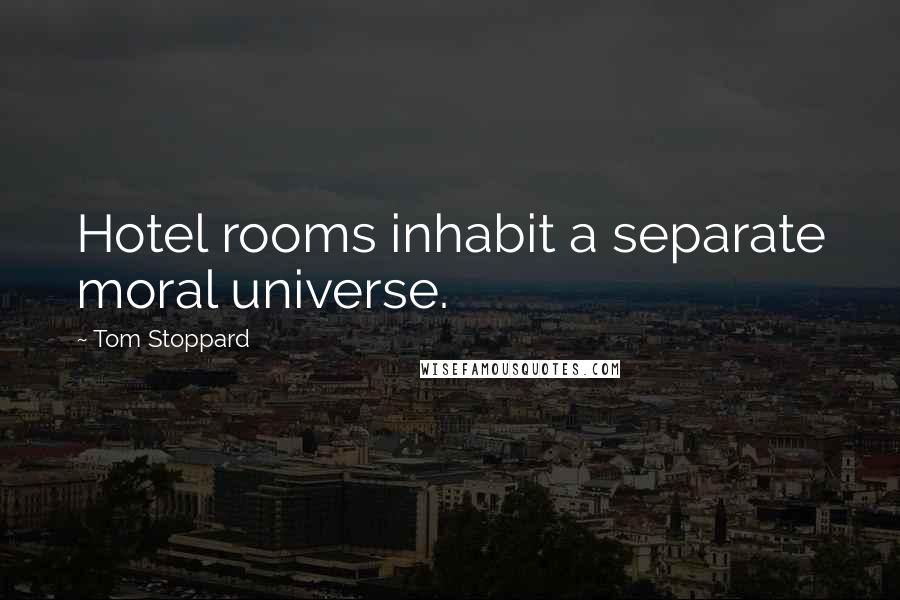 Tom Stoppard Quotes: Hotel rooms inhabit a separate moral universe.