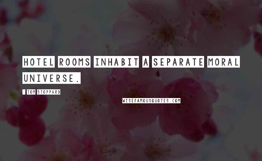 Tom Stoppard Quotes: Hotel rooms inhabit a separate moral universe.