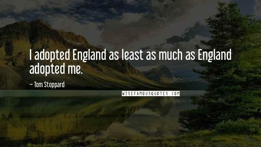 Tom Stoppard Quotes: I adopted England as least as much as England adopted me.