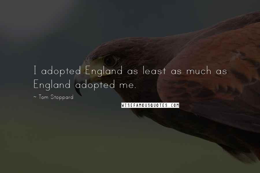 Tom Stoppard Quotes: I adopted England as least as much as England adopted me.