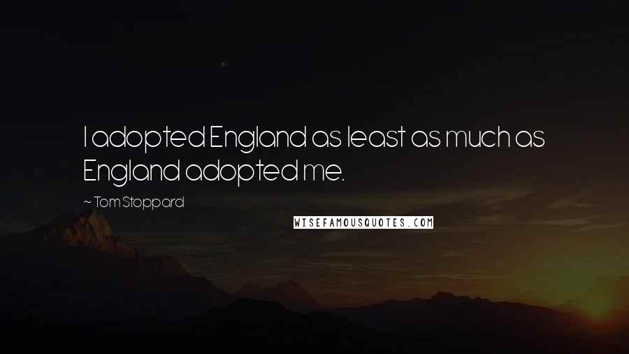 Tom Stoppard Quotes: I adopted England as least as much as England adopted me.