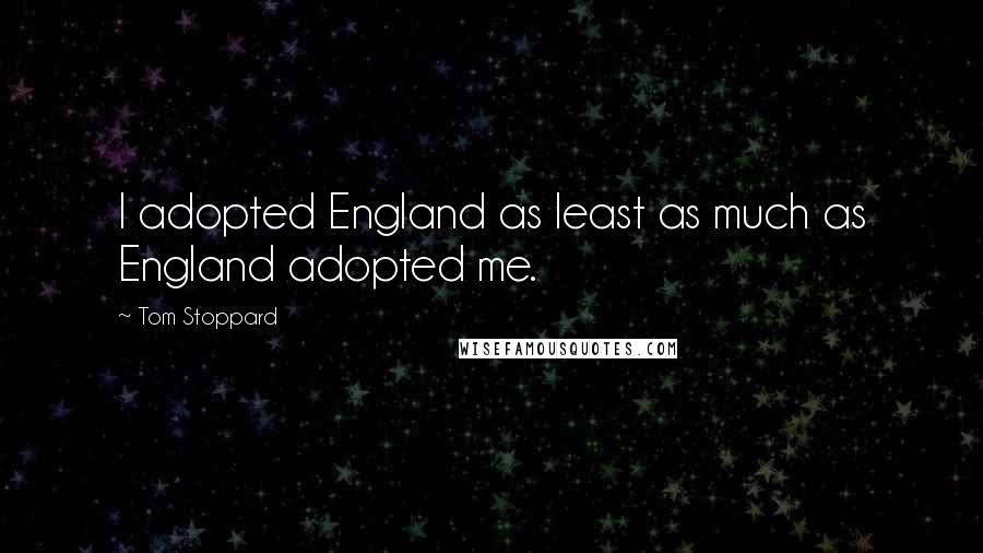 Tom Stoppard Quotes: I adopted England as least as much as England adopted me.