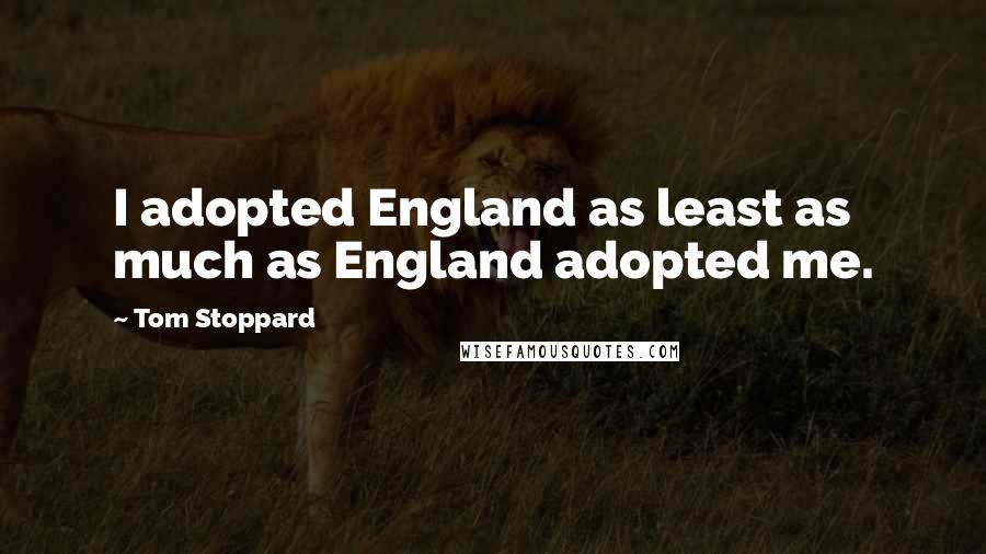 Tom Stoppard Quotes: I adopted England as least as much as England adopted me.