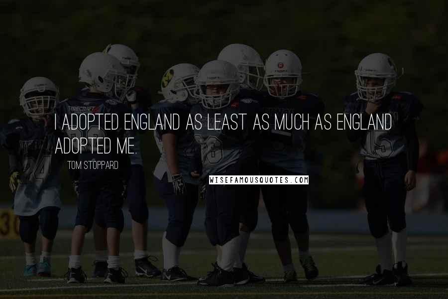 Tom Stoppard Quotes: I adopted England as least as much as England adopted me.