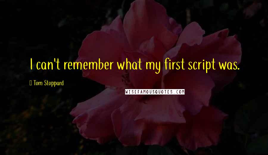 Tom Stoppard Quotes: I can't remember what my first script was.
