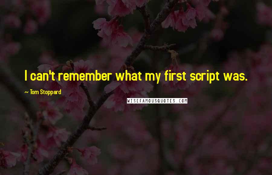 Tom Stoppard Quotes: I can't remember what my first script was.