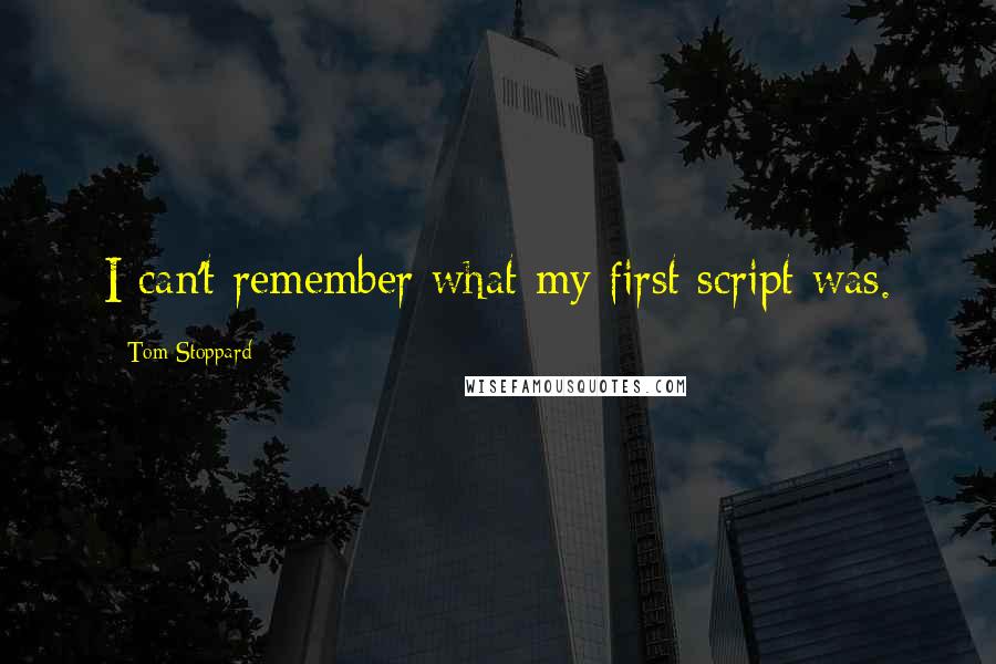 Tom Stoppard Quotes: I can't remember what my first script was.