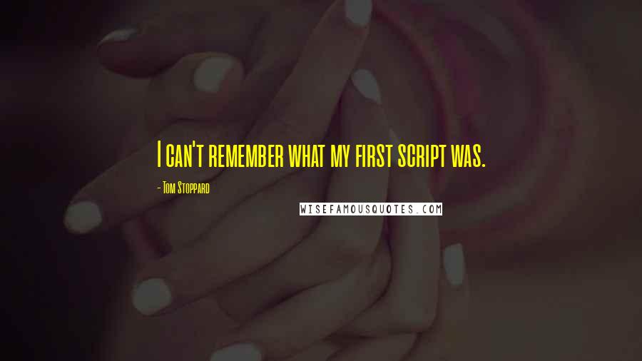 Tom Stoppard Quotes: I can't remember what my first script was.