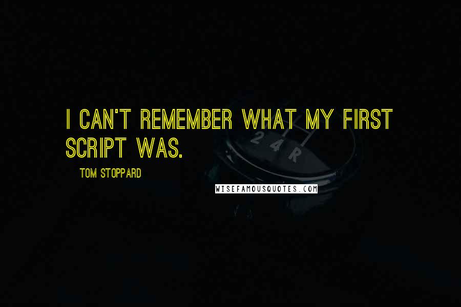 Tom Stoppard Quotes: I can't remember what my first script was.