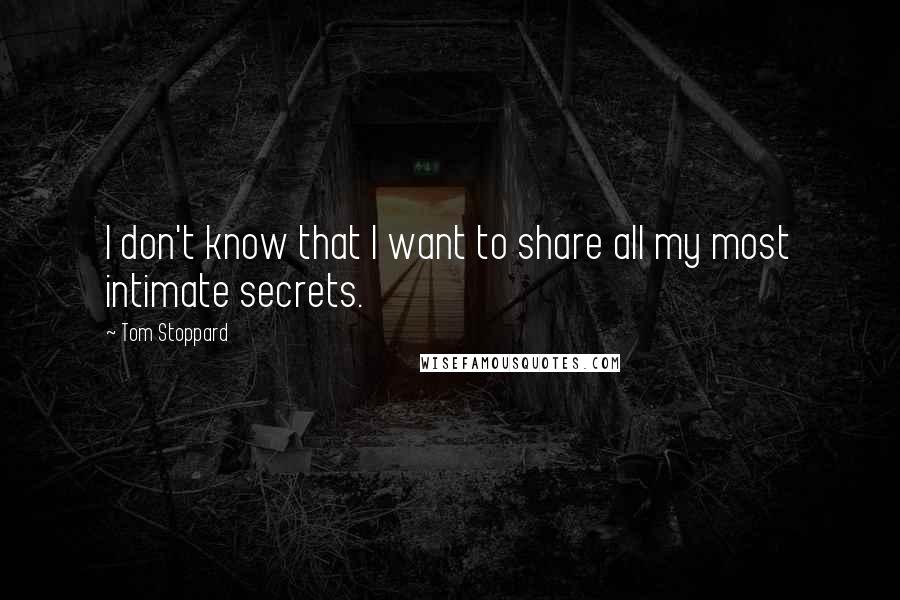 Tom Stoppard Quotes: I don't know that I want to share all my most intimate secrets.