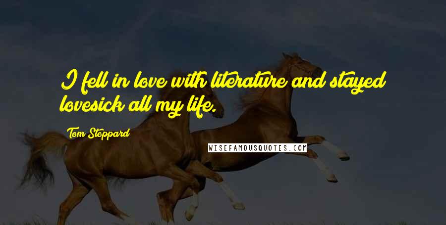 Tom Stoppard Quotes: I fell in love with literature and stayed lovesick all my life.