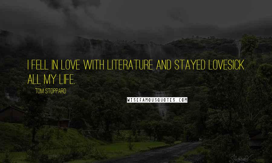 Tom Stoppard Quotes: I fell in love with literature and stayed lovesick all my life.