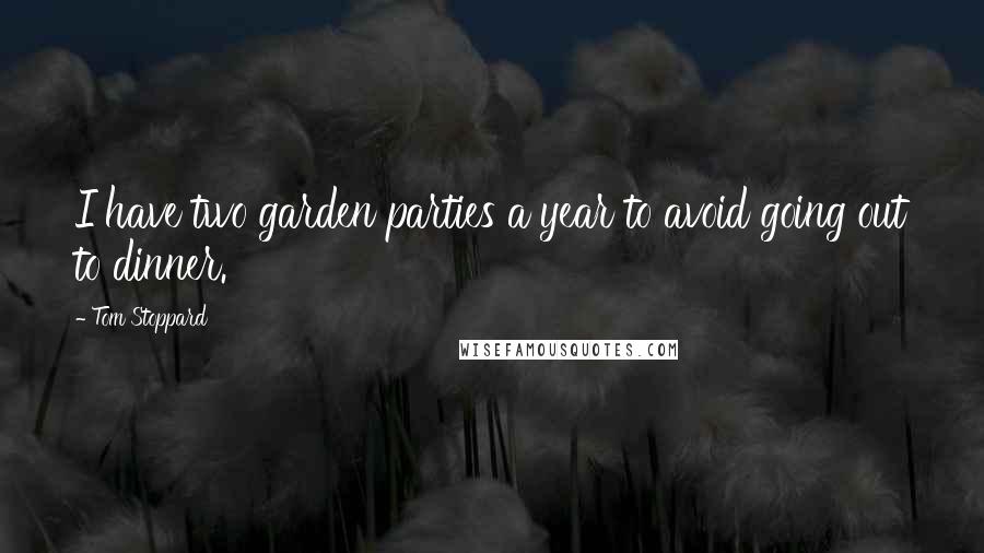 Tom Stoppard Quotes: I have two garden parties a year to avoid going out to dinner.