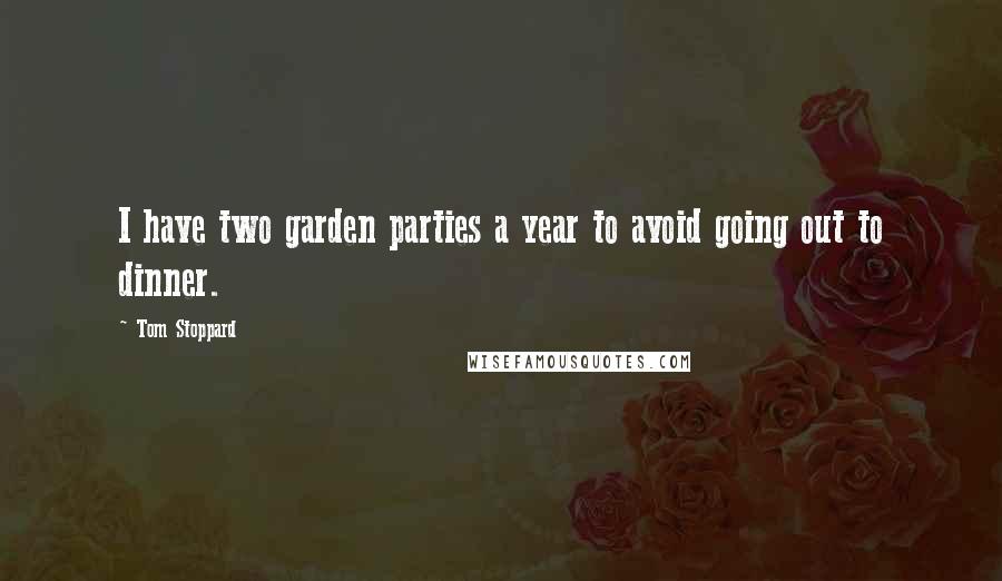 Tom Stoppard Quotes: I have two garden parties a year to avoid going out to dinner.