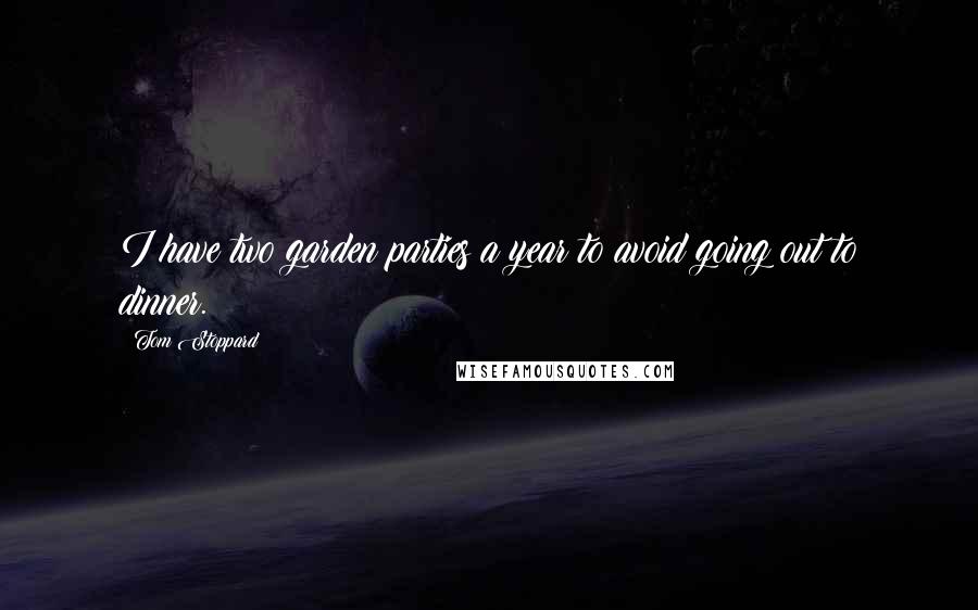 Tom Stoppard Quotes: I have two garden parties a year to avoid going out to dinner.