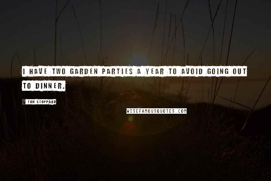 Tom Stoppard Quotes: I have two garden parties a year to avoid going out to dinner.