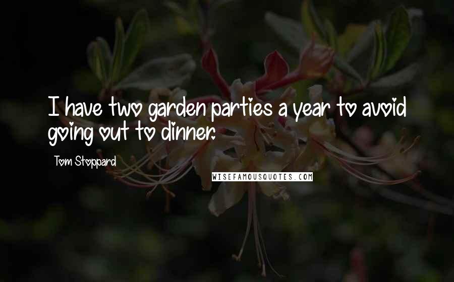 Tom Stoppard Quotes: I have two garden parties a year to avoid going out to dinner.