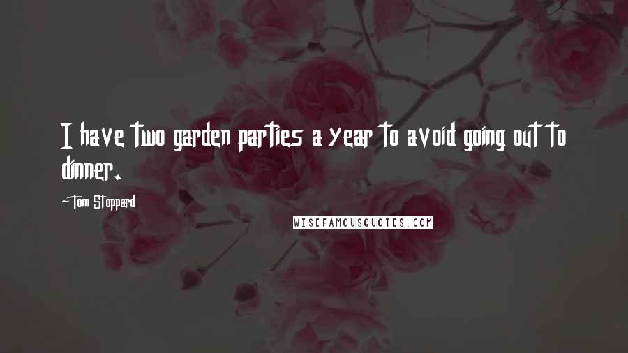 Tom Stoppard Quotes: I have two garden parties a year to avoid going out to dinner.