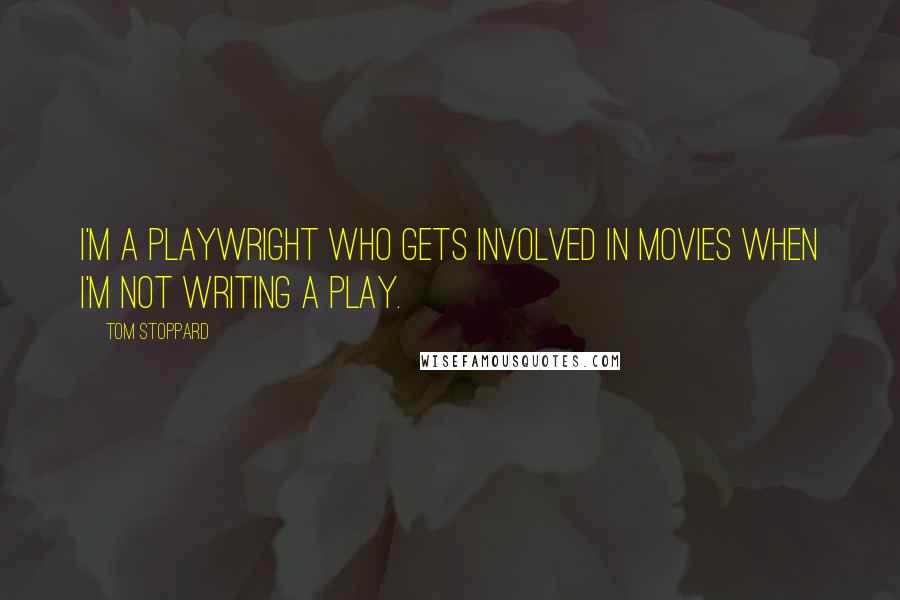 Tom Stoppard Quotes: I'm a playwright who gets involved in movies when I'm not writing a play.