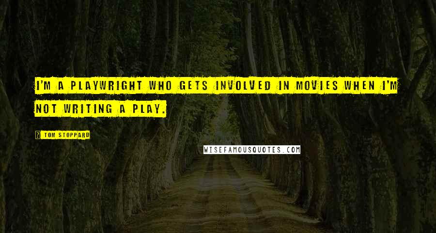 Tom Stoppard Quotes: I'm a playwright who gets involved in movies when I'm not writing a play.