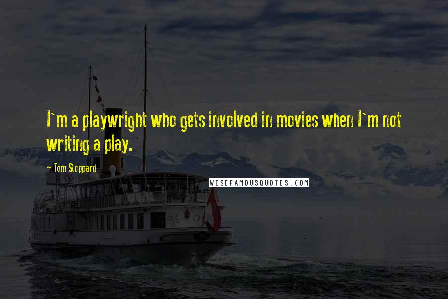 Tom Stoppard Quotes: I'm a playwright who gets involved in movies when I'm not writing a play.