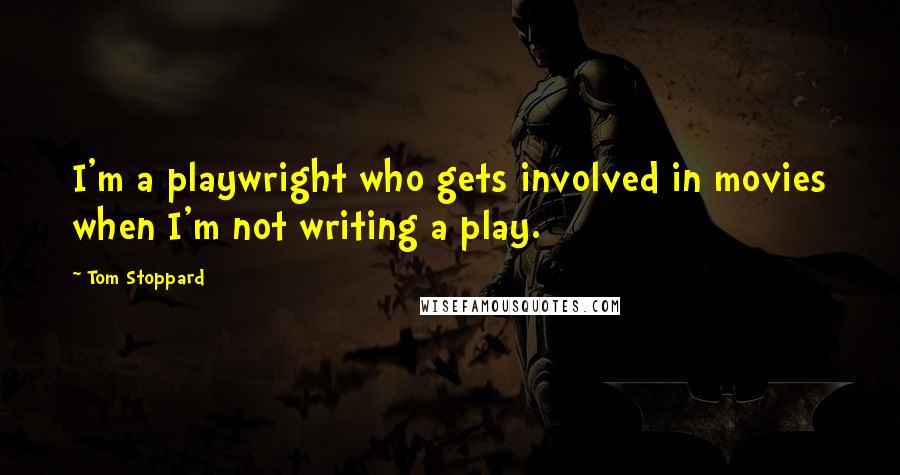 Tom Stoppard Quotes: I'm a playwright who gets involved in movies when I'm not writing a play.