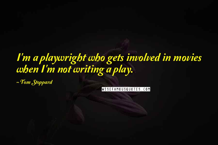 Tom Stoppard Quotes: I'm a playwright who gets involved in movies when I'm not writing a play.