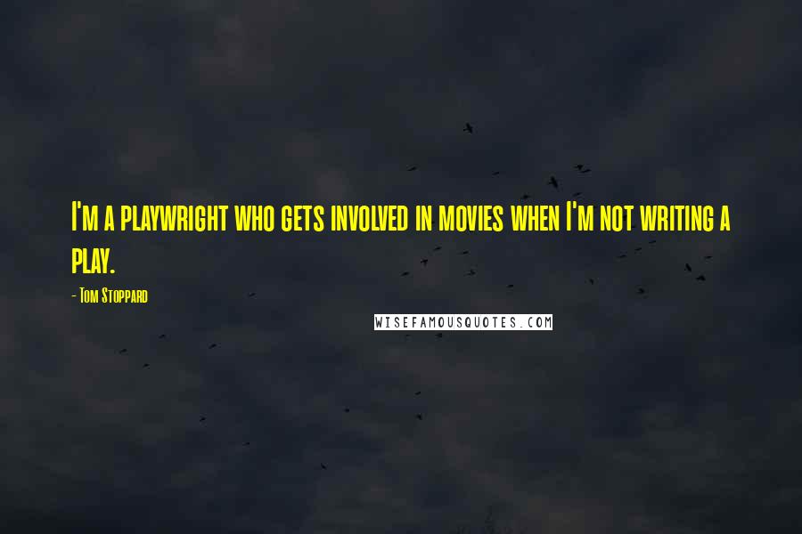 Tom Stoppard Quotes: I'm a playwright who gets involved in movies when I'm not writing a play.