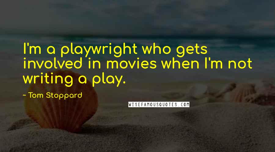 Tom Stoppard Quotes: I'm a playwright who gets involved in movies when I'm not writing a play.