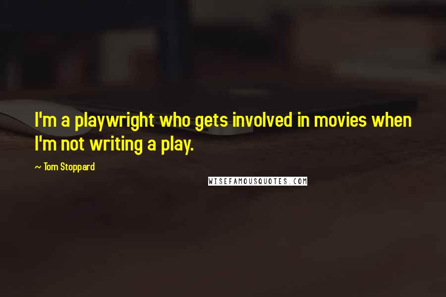 Tom Stoppard Quotes: I'm a playwright who gets involved in movies when I'm not writing a play.
